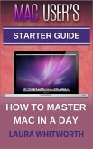 Mac User's Starter Guide - How To Master Mac In A Day (eBook, ePUB)
