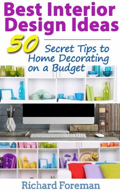 Best Interior Design Ideas : 50+ Secret Tips to Home Decorating on a Budget (eBook, ePUB) - Foreman, Richard