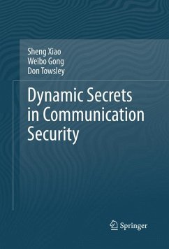 Dynamic Secrets in Communication Security (eBook, PDF) - Xiao, Sheng; Gong, Weibo; Towsley, Don