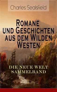 Romane und Geschichten aus dem Wilden Westen: Die Neue Welt Sammelband (eBook, ePUB) - Sealsfield, Charles