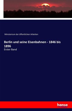 Berlin und seine Eisenbahnen - 1846 bis 1896 - Ministerium der öffentlichen Arbeiten