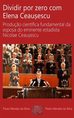 Dividir por zero com Elena Ceausescu (eBook, ePUB) - Silva, Paulo Mendes da