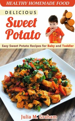 Delicious Sweet Potato - Easy Sweet Potato Recipes for Baby and Toddler (eBook, ePUB) - M. Graham, Julia