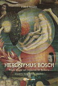 Hieronymus Bosch. Insigne pittore nel crepuscolo del Medio Evo (eBook, ePUB) - Malizia, Enrico