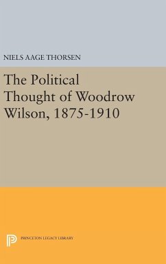 The Political Thought of Woodrow Wilson, 1875-1910 - Thorsen, Niels Aage