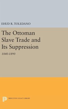 The Ottoman Slave Trade and Its Suppression - Toledano, Ehud R.