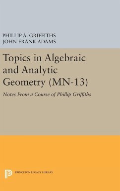 Topics in Algebraic and Analytic Geometry. (MN-13), Volume 13 - Griffiths, Phillip A.; Adams, John Frank
