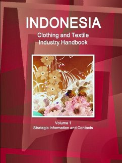 Indonesia Clothing and Textile Industry Handbook Volume 1 Strategic Information and Contacts - Ibp, Inc.