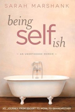 Being Selfish: My Journey from Escort to Monk to Grandmother Volume 1 - Marshank, Sarah