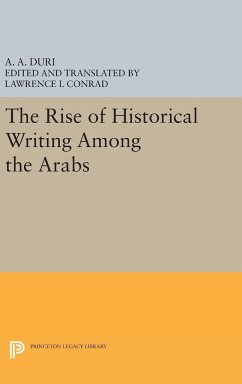 The Rise of Historical Writing Among the Arabs - Duri, Abd Al-Aziz