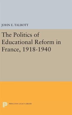 The Politics of Educational Reform in France, 1918-1940 - Talbott, John E.