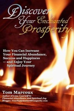 Discover Your Enchanted Prosperity: How You Can Increase Your Financial Abundance, Success and Happiness - And Enjoy Your Spiritual Journey - Marcoux, Tom