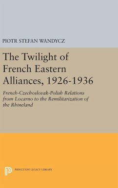The Twilight of French Eastern Alliances, 1926-1936 - Wandycz, Piotr Stefan