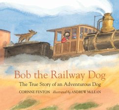 Bob the Railway Dog: The True Story of an Adventurous Dog - Fenton, Corinne