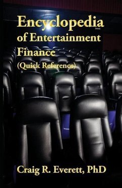 Encyclopedia of Entertainment Finance (Quick Reference): Handy Guide to Financial Jargon in the Motion Picture Industry - Everett, Craig R.