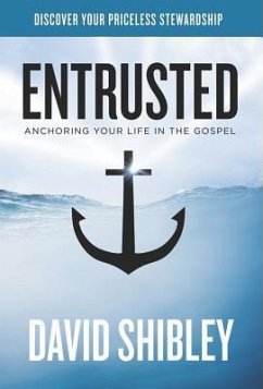 Entrusted: Anchoring Your Life in the Gospel - Shibley, Dave