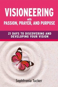 Visioneering with Passion, Prayer, and Purpose: 21 Days to Discovering and Developing Your Vision Volume 1 - Tucker, Sophfronia