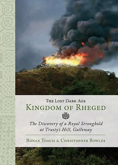 The Lost Dark Age Kingdom of Rheged: The Discovery of a Royal Stronghold at Trusty's Hill, Galloway - Toolis, Ronan; Bowles, Christopher