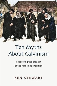 Ten Myths about Calvinism - Stewart, Kenneth J