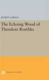 The Echoing Wood of Theodore Roethke