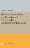 Miracles, Convulsions, and Ecclesiastical Politics in Early Eighteenth-Century Paris