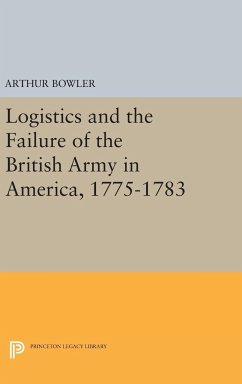 Logistics and the Failure of the British Army in America, 1775-1783 - Bowler, Arthur R