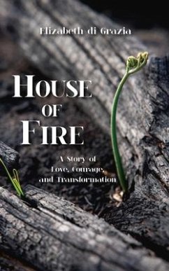 House of Fire: A Story of Love, Courage, and Transformation - Di Grazia, Elizabeth