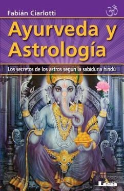 Ayurveda Y Astrología: Los Secretos de Los Astros Según La Sabiduría Hindú - Ciarlotti, Fabián