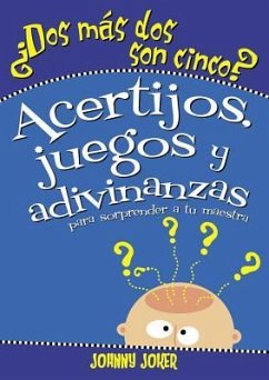 DOS Más DOS Son Cinco?: Acertijos, Juegos Y Adivinanzas Para Sorprender a Tu Maestra - Joker, Johnny