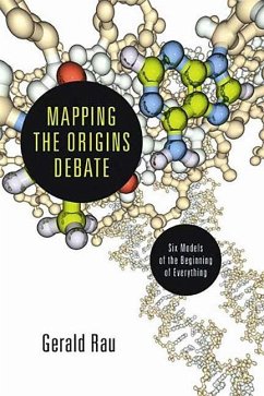 Mapping the Origins Debate: Six Models of the Beginning of Everything - Rau, Gerald