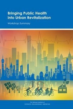 Bringing Public Health Into Urban Revitalization - National Academies of Sciences Engineering and Medicine; Institute Of Medicine; Board on Population Health and Public Health Practice; Roundtable on Environmental Health Sciences Research and Medicine