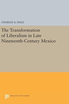 The Transformation of Liberalism in Late Nineteenth-Century Mexico - Hale, Charles A.