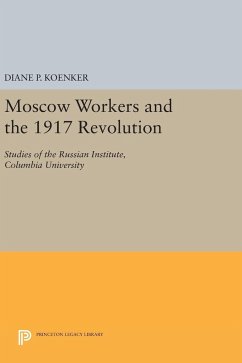 Moscow Workers and the 1917 Revolution - Koenker, Diane P.