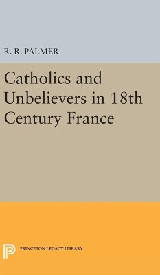 Catholics and Unbelievers in 18th Century France - Palmer, R. R.