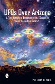 UFOs Over Arizona: A True History of Extraterrestrial Encounters in the Grand Canyon State