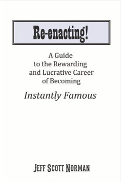 Re-Enacting!: A Guide to the Rewarding and Lucrative Career of Becoming Instantly Famous - Norman, Jeff