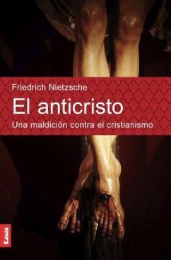 El Anticristo: Una Maldición Contra El Cristianismo - Wilhelm Nietzsche, Friedrich