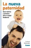 La Nueva Paternidad: Guía Teórica Y Práctica Para El Papá Moderno