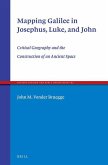 Mapping Galilee in Josephus, Luke, and John: Critical Geography and the Construction of an Ancient Space