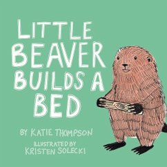Little Beaver Builds a Bed: Volume 1 - Thompson, Katie