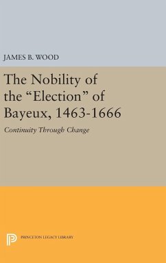 The Nobility of the Election of Bayeux, 1463-1666 - Wood, James B.