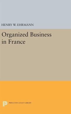 Organized Business in France - Ehrmann, Henry Walter