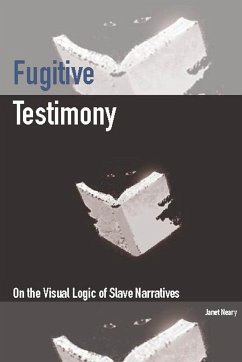Fugitive Testimony: On the Visual Logic of Slave Narratives - Neary, Janet