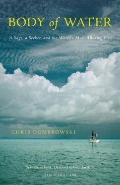 Body of Water: A Sage, a Seeker, and the World's Most Elusive Fish - Dombrowski, Chris
