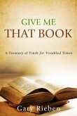 Give Me That Book: A Treasury of Truth for Troubled Times