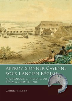 Approvisionner Cayenne sous l'Ancien Régme - Losier, Catherine