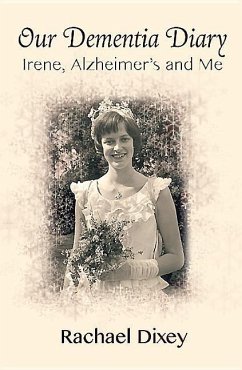 Our Dementia Diary: Irene, Alzheimer's and Me - Dixey, Rachael