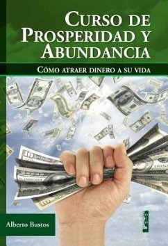 Curso de Prosperidad Y Abundancia: Cómo Atraer Dinero a Su Vida - Bustos, Alberto