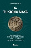 Kin, Tu Signo Maya: Manual Práctico Para Conocer Tu Misión Desde El Saber Renovado de Los Mayas