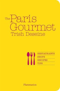 The Paris Gourmet: Restaurants, Shops, Recipes, Tips - Deseine, Trish